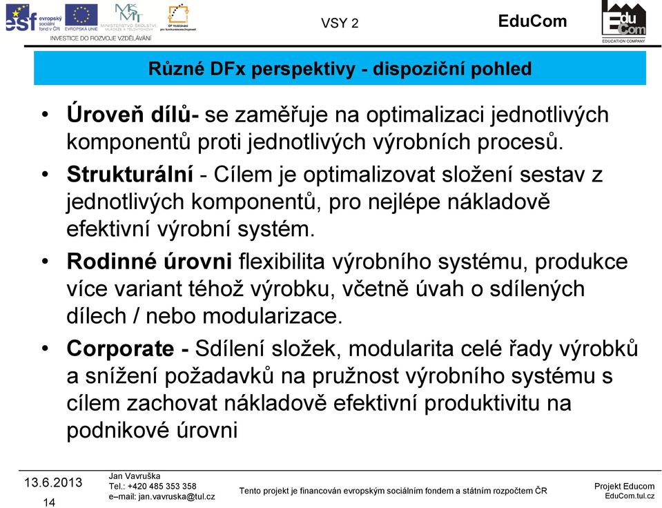 Rodinné úrovni flexibilita výrobního systému, produkce více variant téhož výrobku, včetně úvah o sdílených dílech / nebo modularizace.