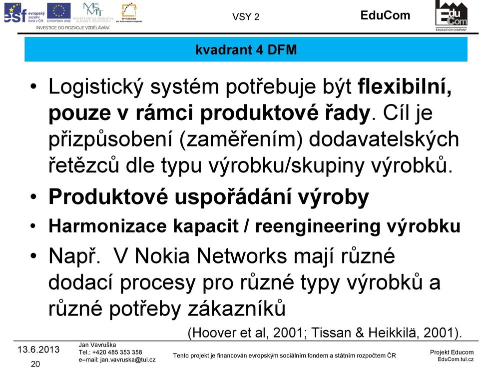 Produktové uspořádání výroby Harmonizace kapacit / reengineering výrobku Např.