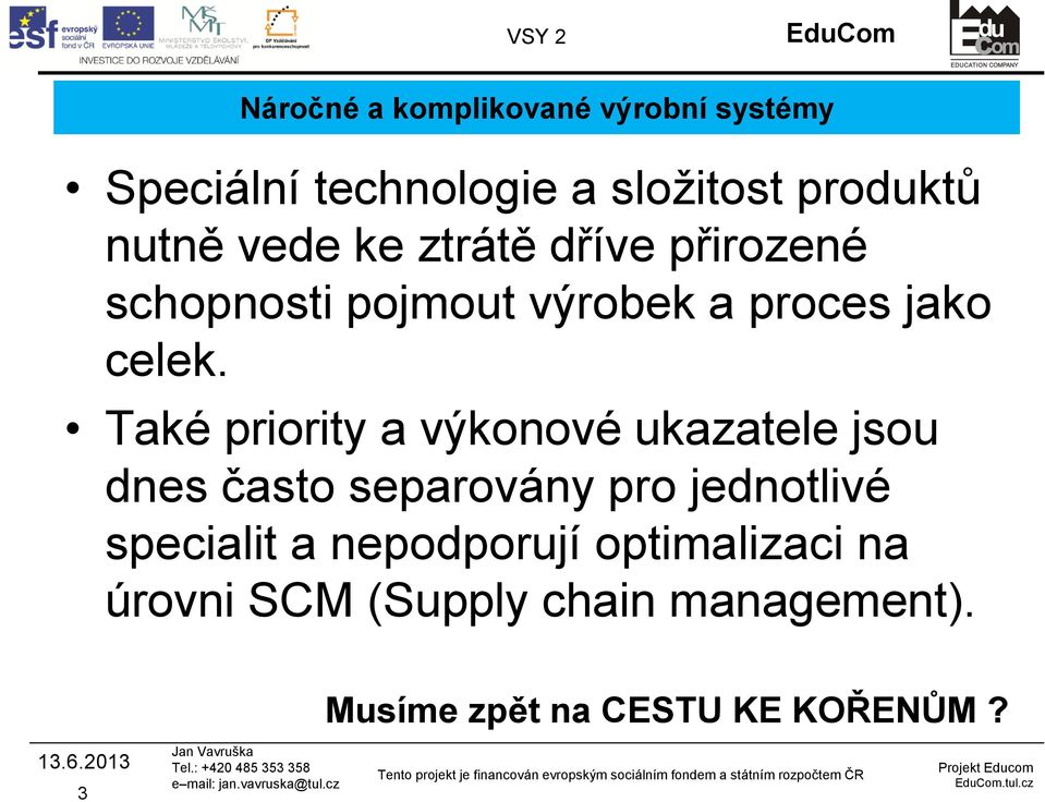 Také priority a výkonové ukazatele jsou dnes často separovány pro jednotlivé specialit a