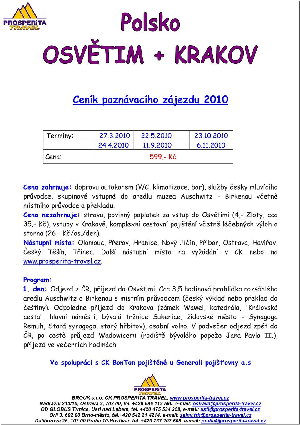 2010 Cena: 599,- Kč Cena zahrnuje: dopravu autokarem (WC, klimatizace, bar), služby česky mluvícího průvodce, skupinové vstupné do areálu muzea Auschwitz - Birkenau včetně místního průvodce a