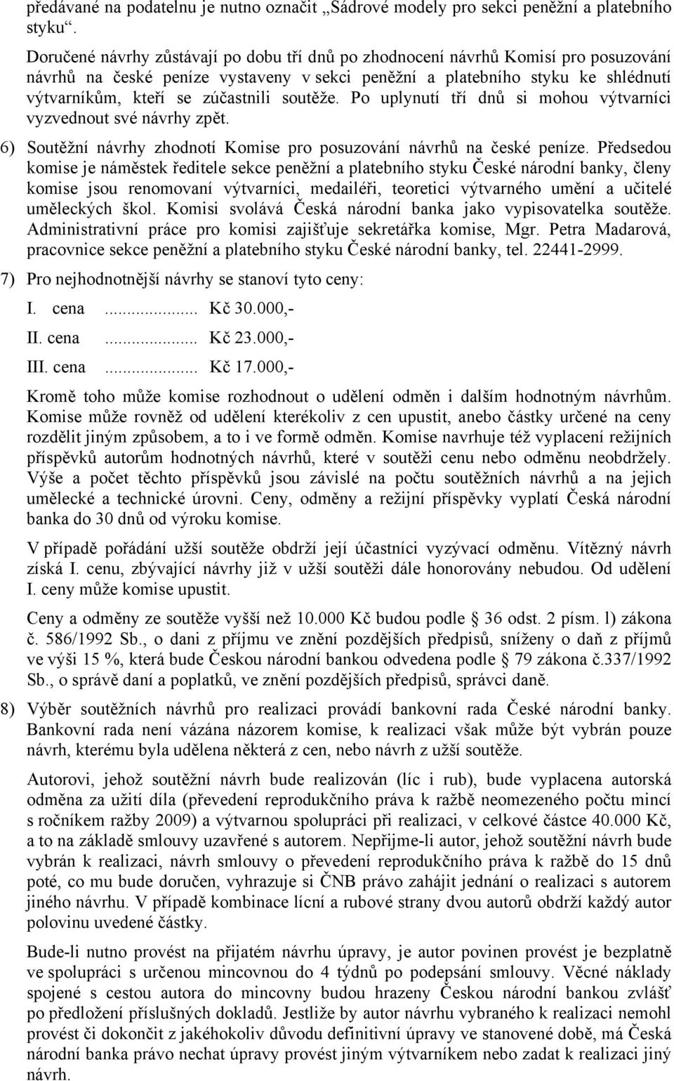 soutěže. Po uplynutí tří dnů si mohou výtvarníci vyzvednout své návrhy zpět. 6) Soutěžní návrhy zhodnotí Komise pro posuzování návrhů na české peníze.