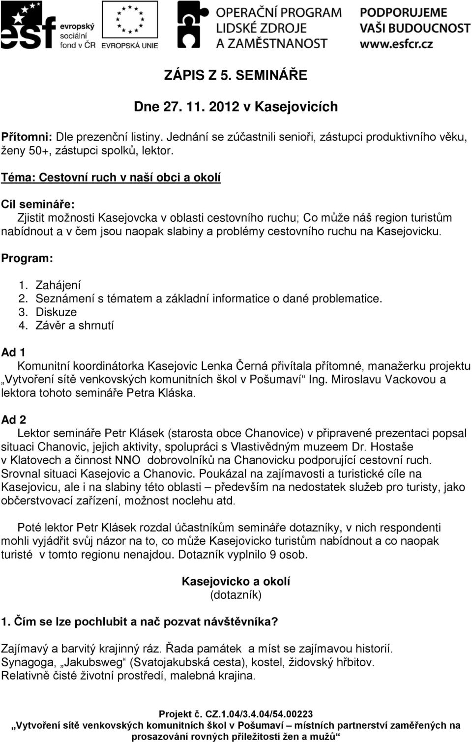 ruchu na Kasejovicku. Program: 1. Zahájení 2. Seznámení s tématem a základní informatice o dané problematice. 3. Diskuze 4.