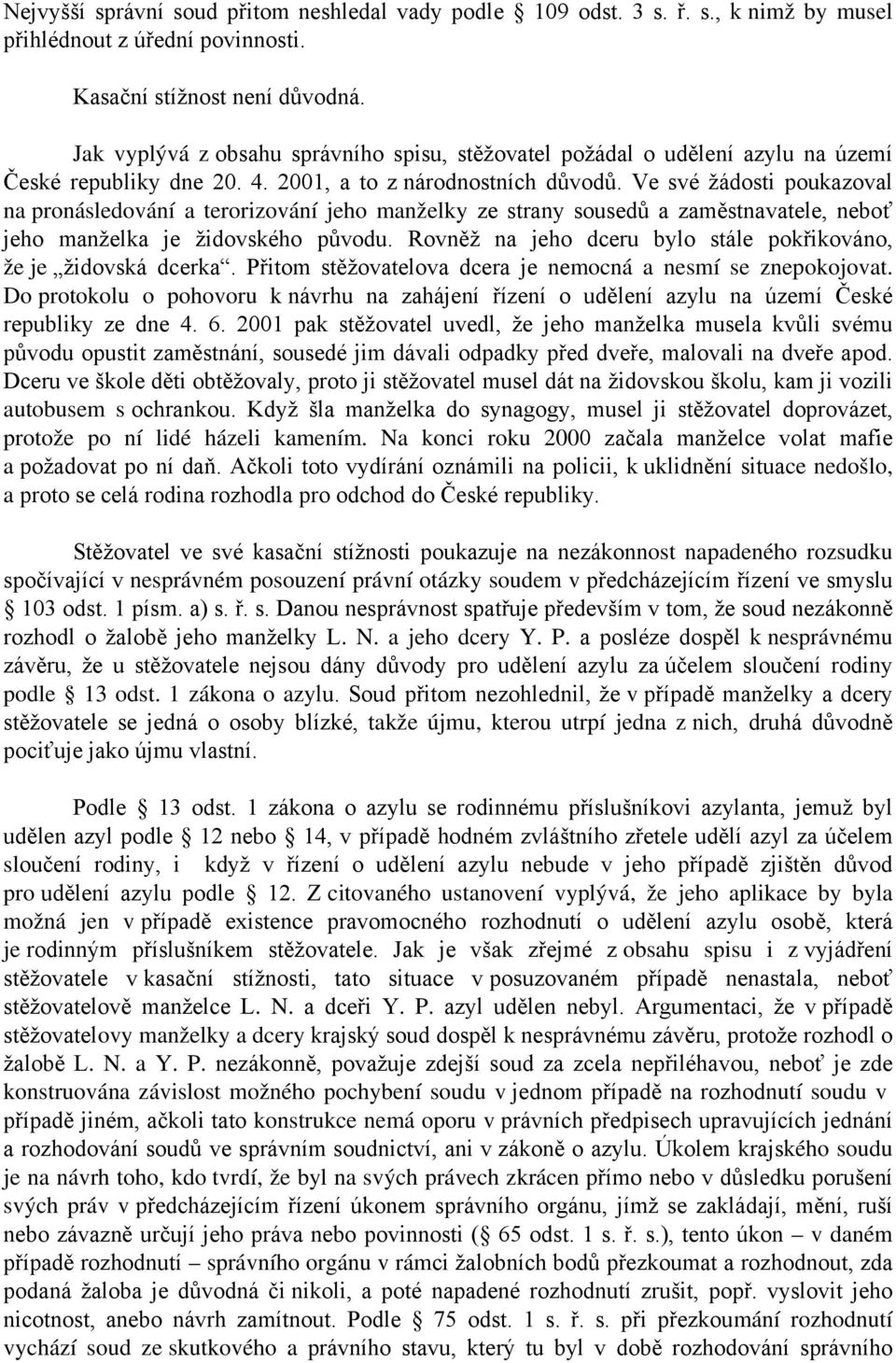 Ve své žádosti poukazoval na pronásledování a terorizování jeho manželky ze strany sousedů a zaměstnavatele, neboť jeho manželka je židovského původu.