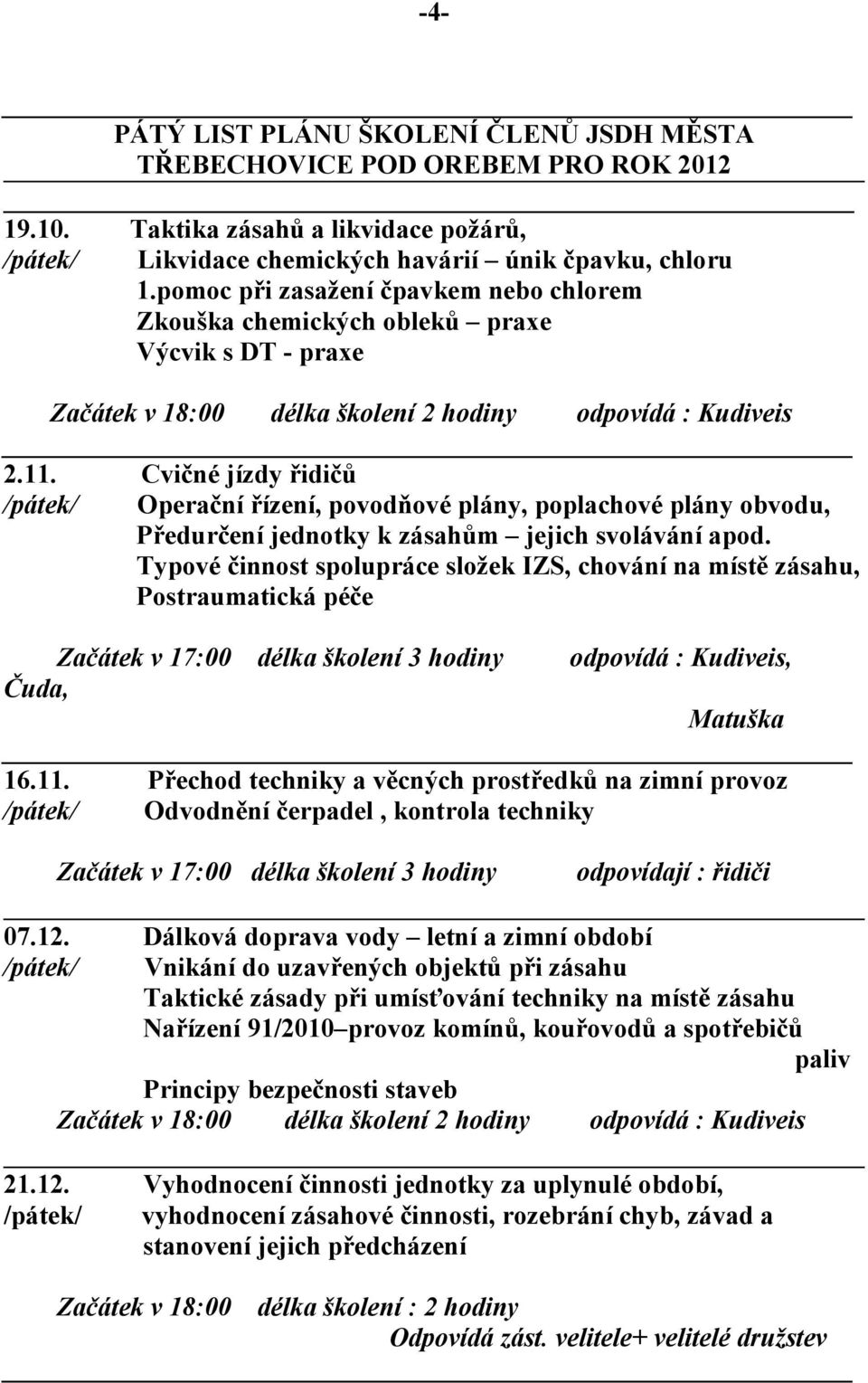 Cvičné jízdy řidičů /pátek/ Operační řízení, povodňové plány, poplachové plány obvodu, Předurčení jednotky k zásahům jejich svolávání apod.