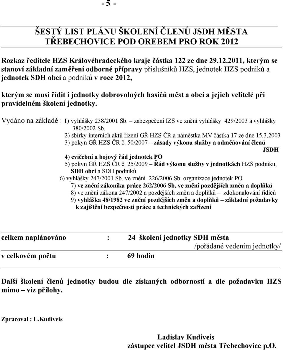 2011, kterým se stanoví základní zaměření odborné přípravy příslušníků HZS, jednotek HZS podniků a jednotek SDH obcí a podniků v roce 2012, kterým se musí řídit i jednotky dobrovolných hasičů měst a