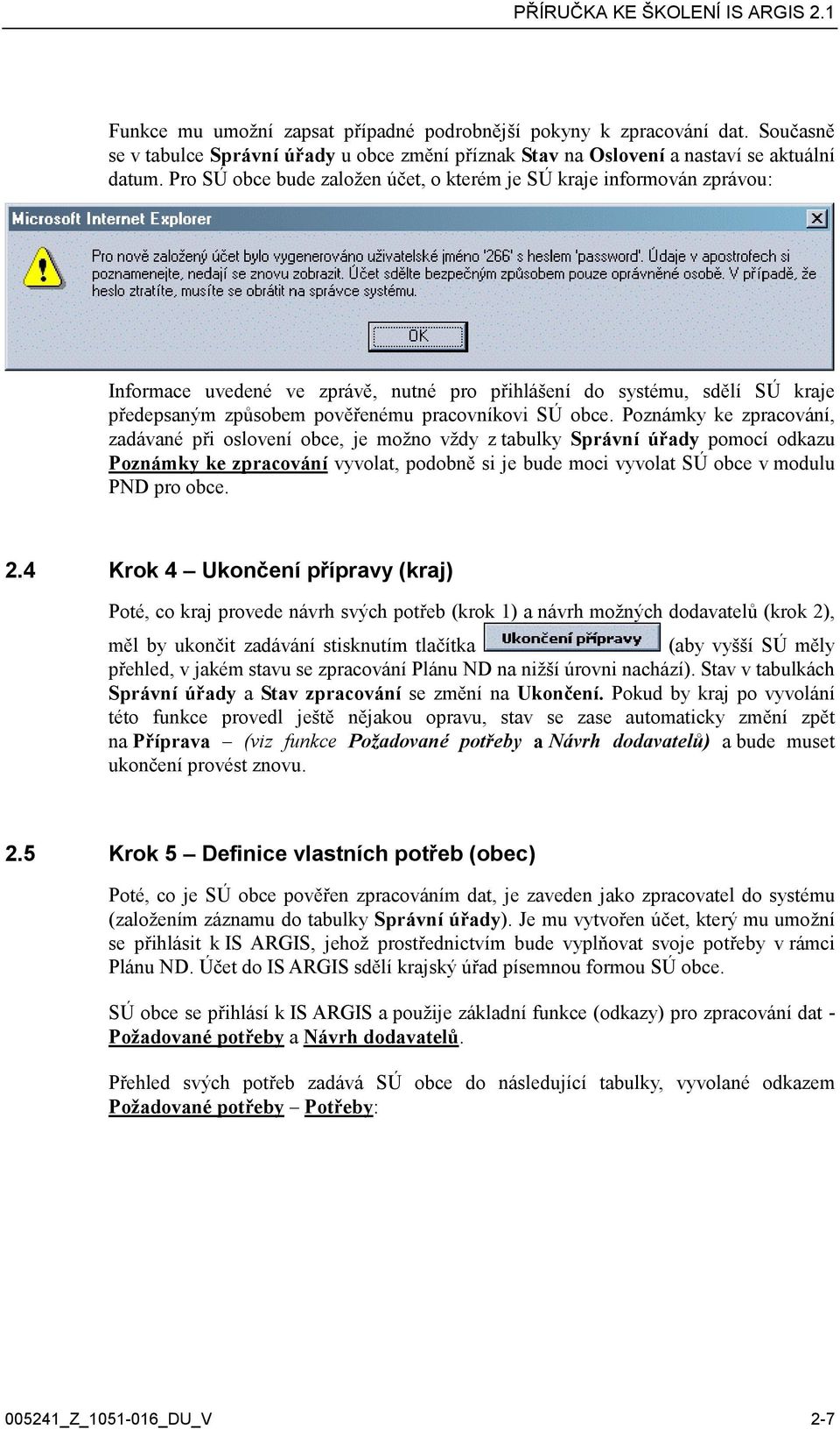 obce. Poznámky ke zpracování, zadávané při oslovení obce, je možno vždy z tabulky Správní úřady pomocí odkazu Poznámky ke zpracování vyvolat, podobně si je bude moci vyvolat SÚ obce v modulu PND pro