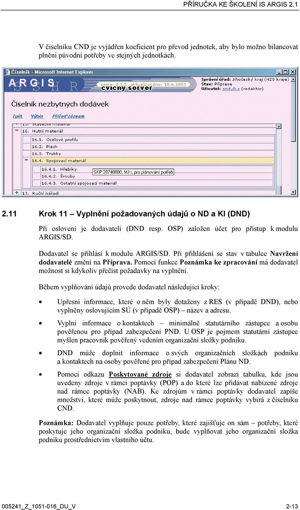 Při přihlášení se stav v tabulce Navržení dodavatelé změní na Příprava. Pomocí funkce Poznámka ke zpracování má dodavatel možnost si kdykoliv přečíst požadavky na vyplnění.