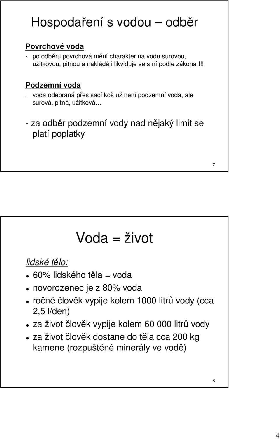 !! Podzemní voda - voda odebraná přes sací koš už není podzemní voda, ale surová,, pitná,, užitkovu itková - za odběr r podzemní vody nad nějaký n limit