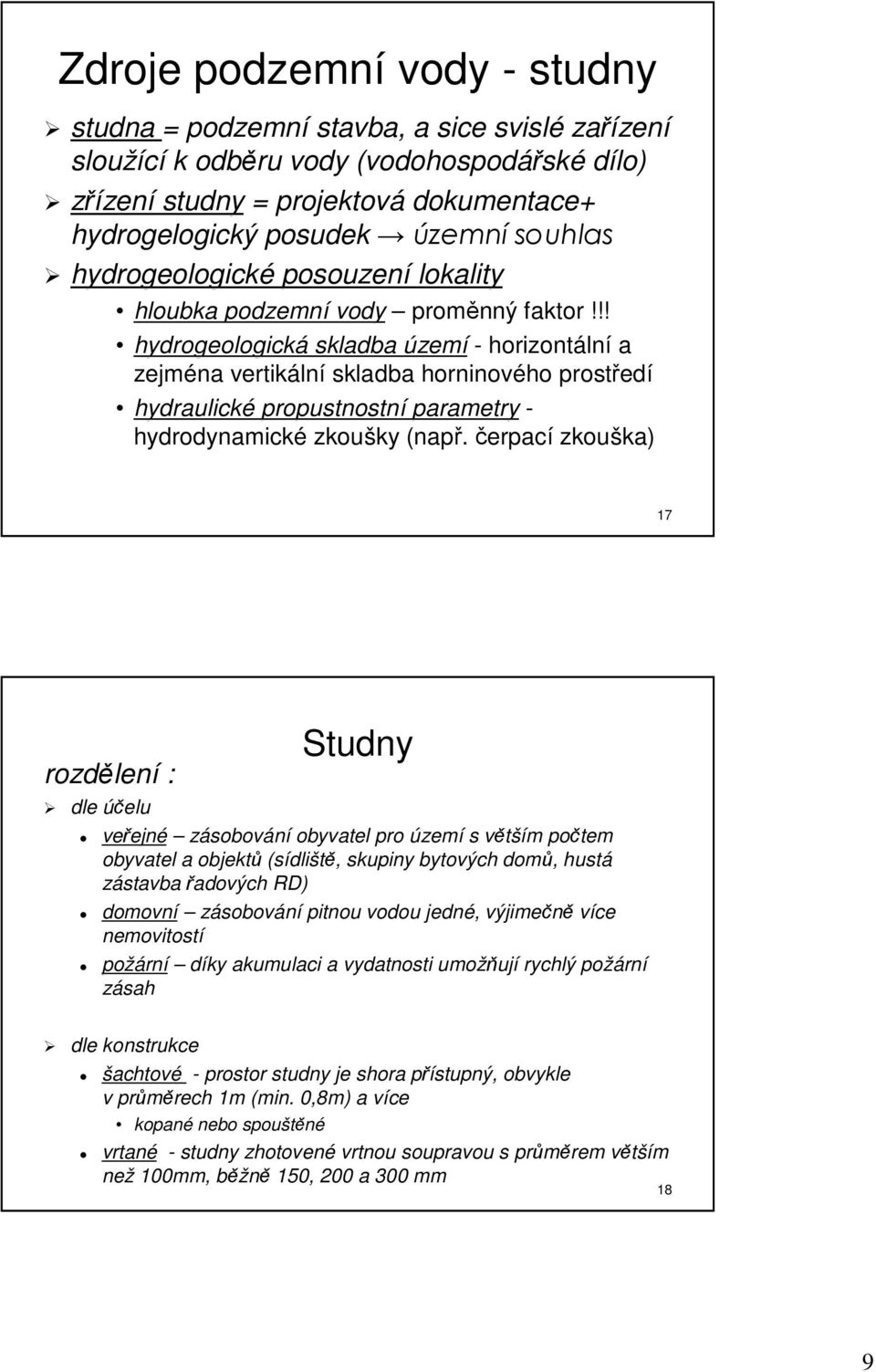!! hydrogeologická skladba území - horizontáln lní a zejména vertikáln lní skladba horninového prostřed edí hydraulické propustnostní parametry - hydrodynamické zkoušky ky (např.