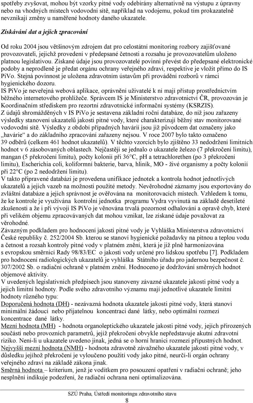 Získávání dat a jejich zpracování Od roku 2004 jsou většinovým zdrojem dat pro celostátní monitoring rozbory zajišťované provozovateli, jejichž provedení v předepsané četnosti a rozsahu je