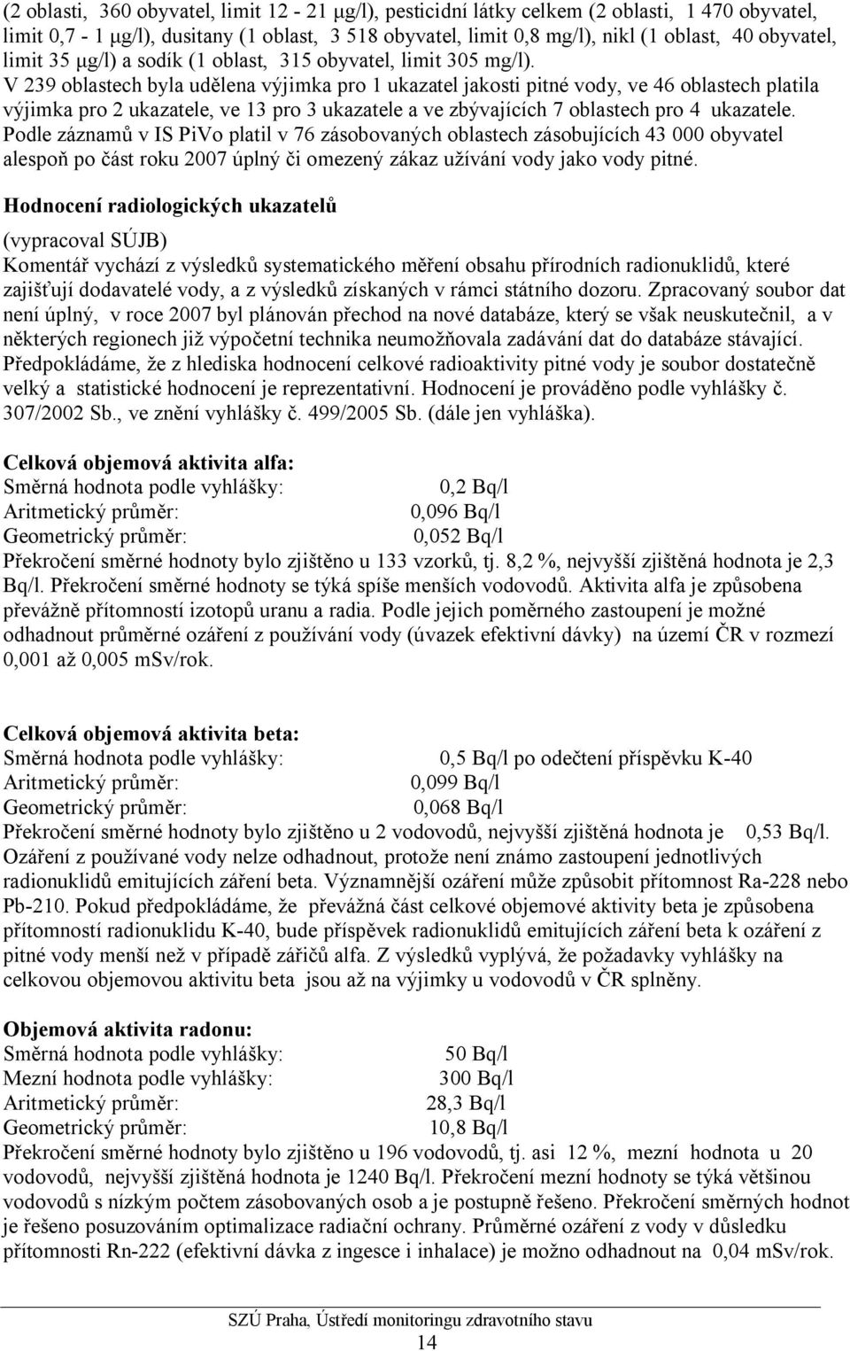 V 239 oblastech byla udělena výjimka pro 1 ukazatel jakosti pitné vody, ve 46 oblastech platila výjimka pro 2 ukazatele, ve 13 pro 3 ukazatele a ve zbývajících 7 oblastech pro 4 ukazatele.