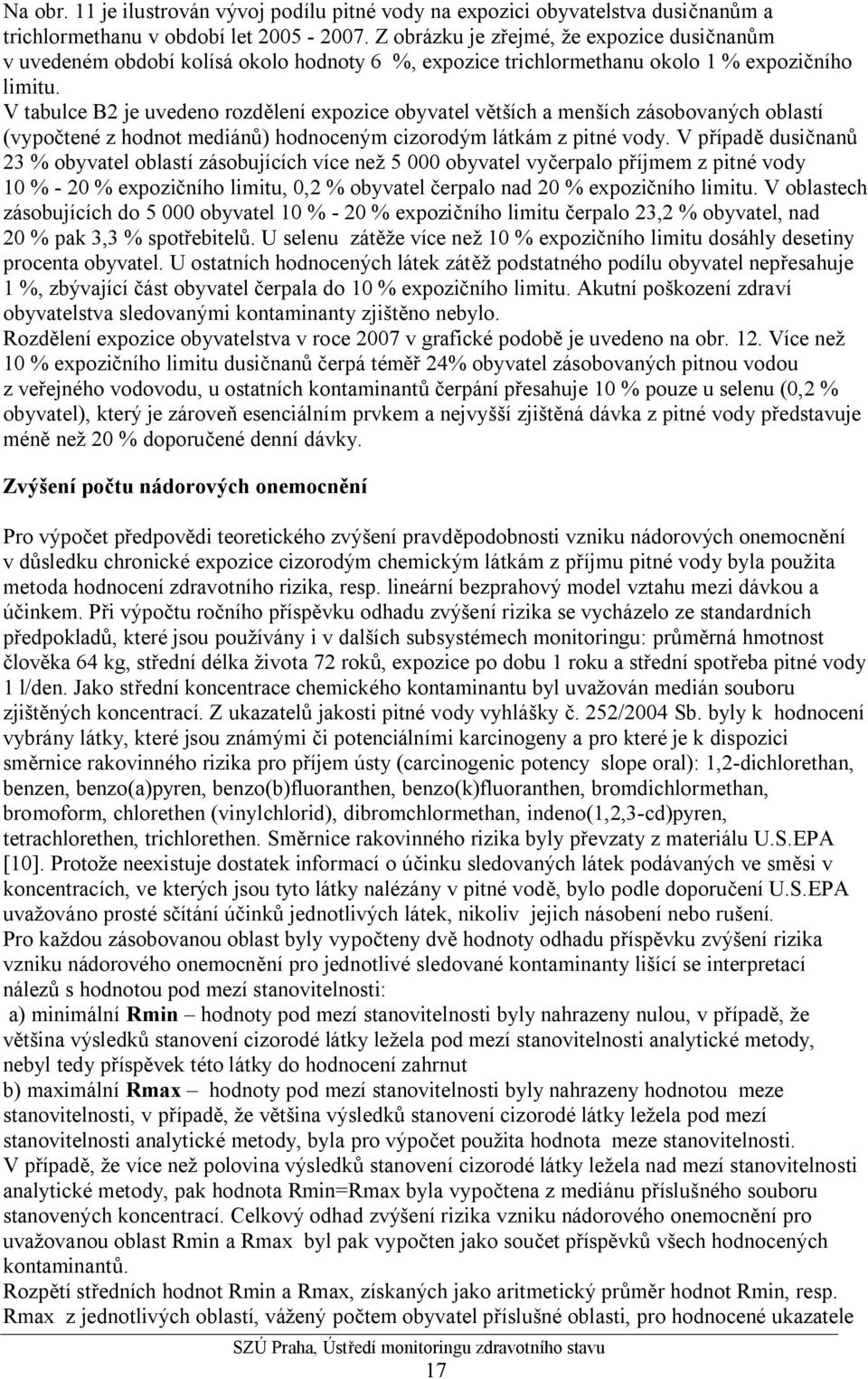 V tabulce B2 je uvedeno rozdělení expozice obyvatel větších a menších zásobovaných oblastí (vypočtené z hodnot mediánů) hodnoceným cizorodým látkám z pitné vody.