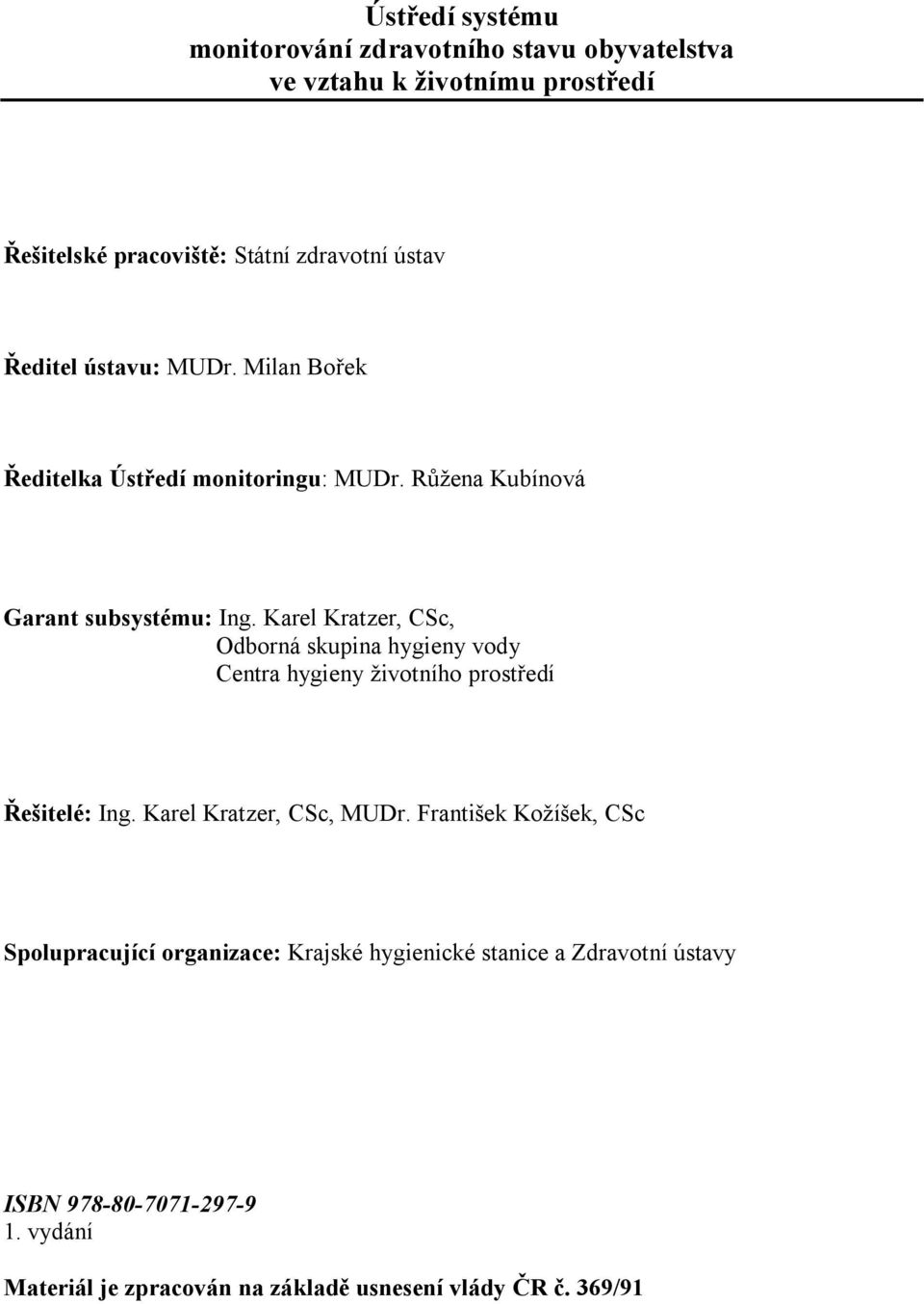 Karel Kratzer, CSc, Odborná skupina hygieny vody Centra hygieny životního prostředí Řešitelé: Ing. Karel Kratzer, CSc, MUDr.