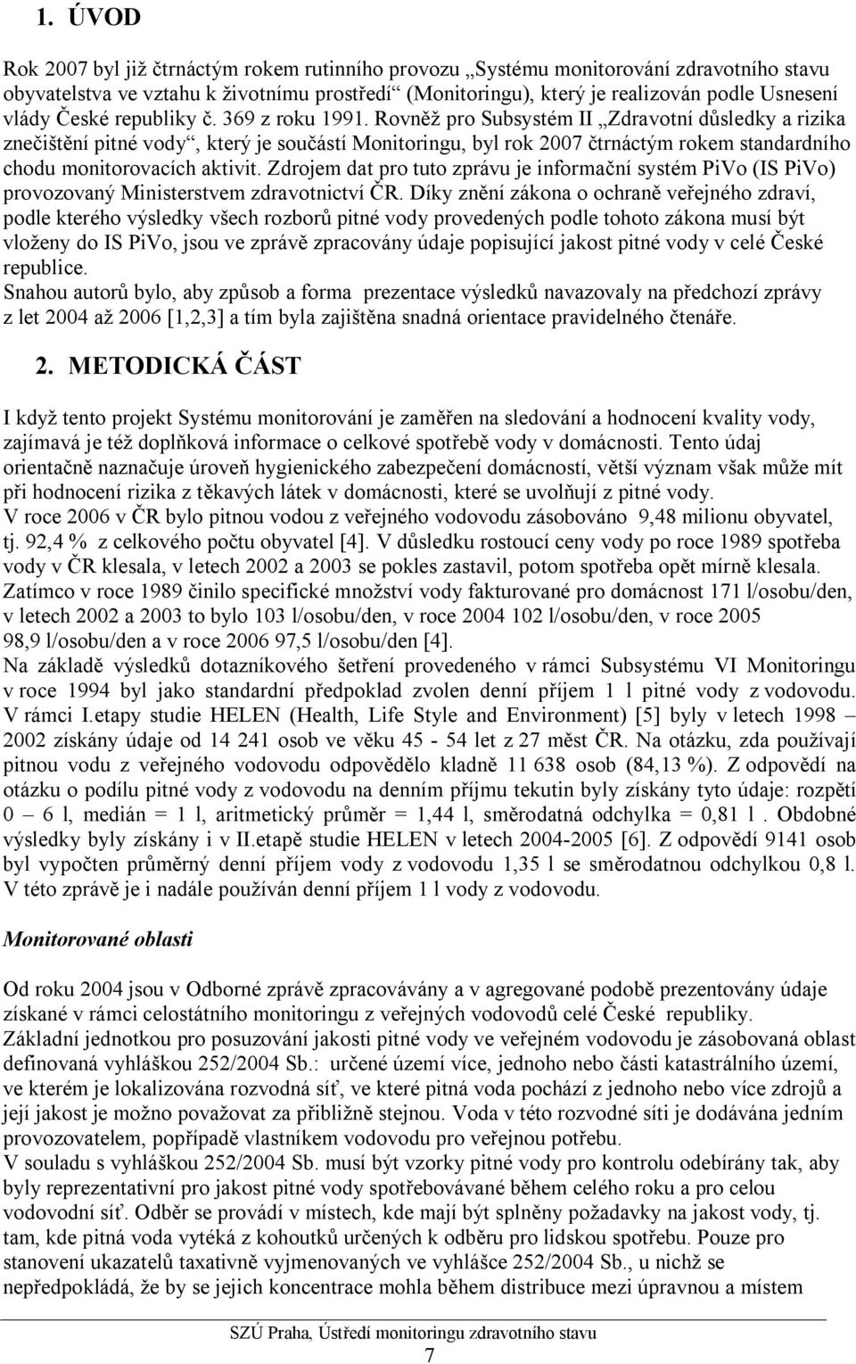 Rovněž pro Subsystém II Zdravotní důsledky a rizika znečištění pitné vody, který je součástí Monitoringu, byl rok 2007 čtrnáctým rokem standardního chodu monitorovacích aktivit.