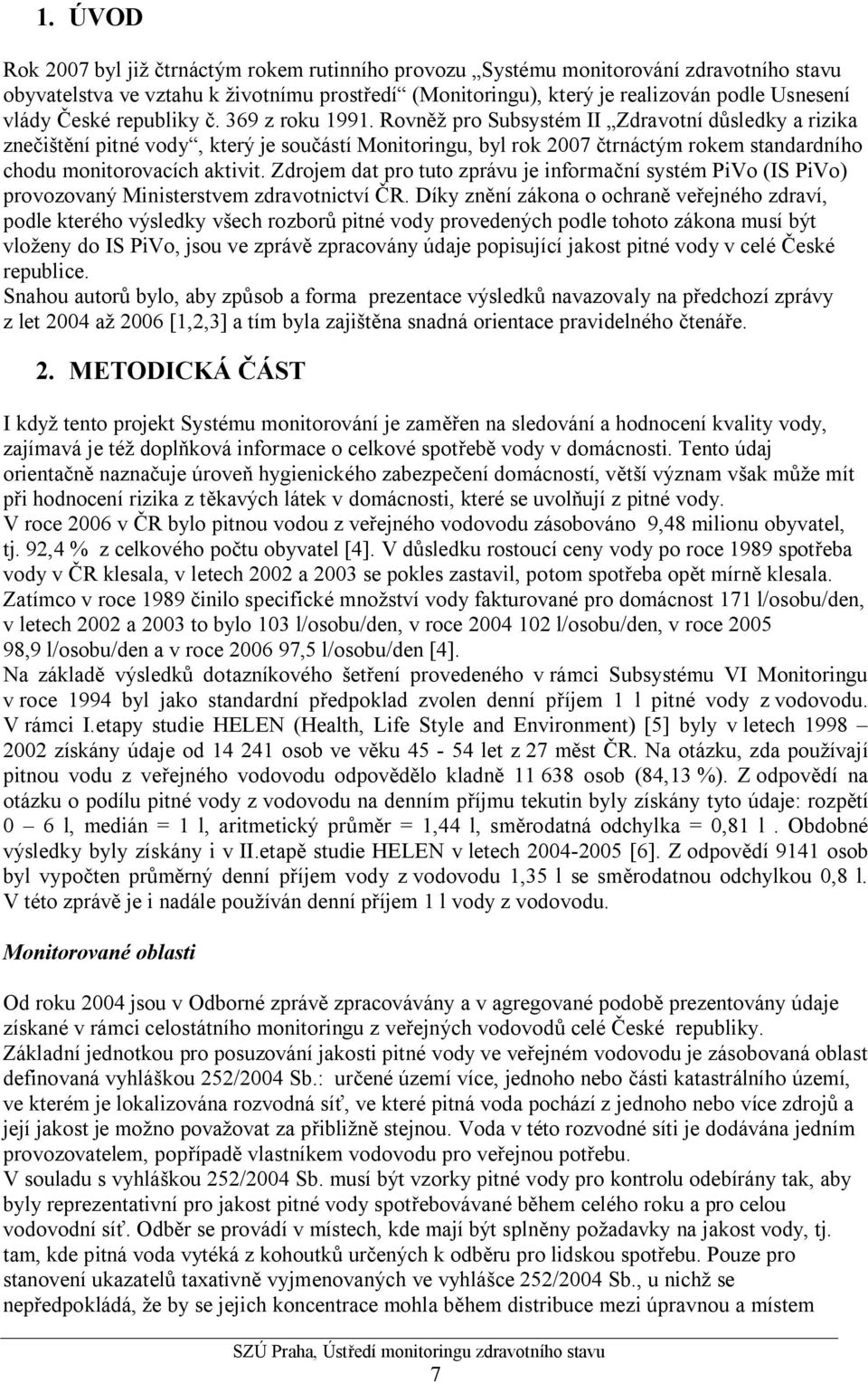 Rovněž pro Subsystém II Zdravotní důsledky a rizika znečištění pitné vody, který je součástí Monitoringu, byl rok 2007 čtrnáctým rokem standardního chodu monitorovacích aktivit.