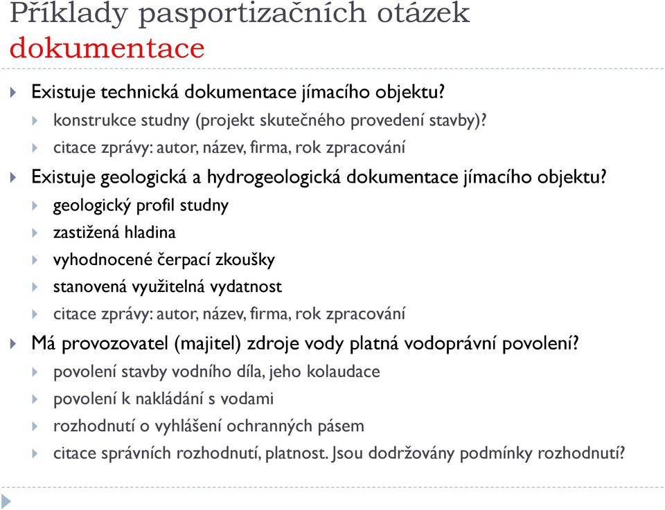 geologický profil studny zastižená hladina vyhodnocené čerpací zkoušky stanovená využitelná vydatnost citace zprávy: autor, název, firma, rok zpracování Má provozovatel