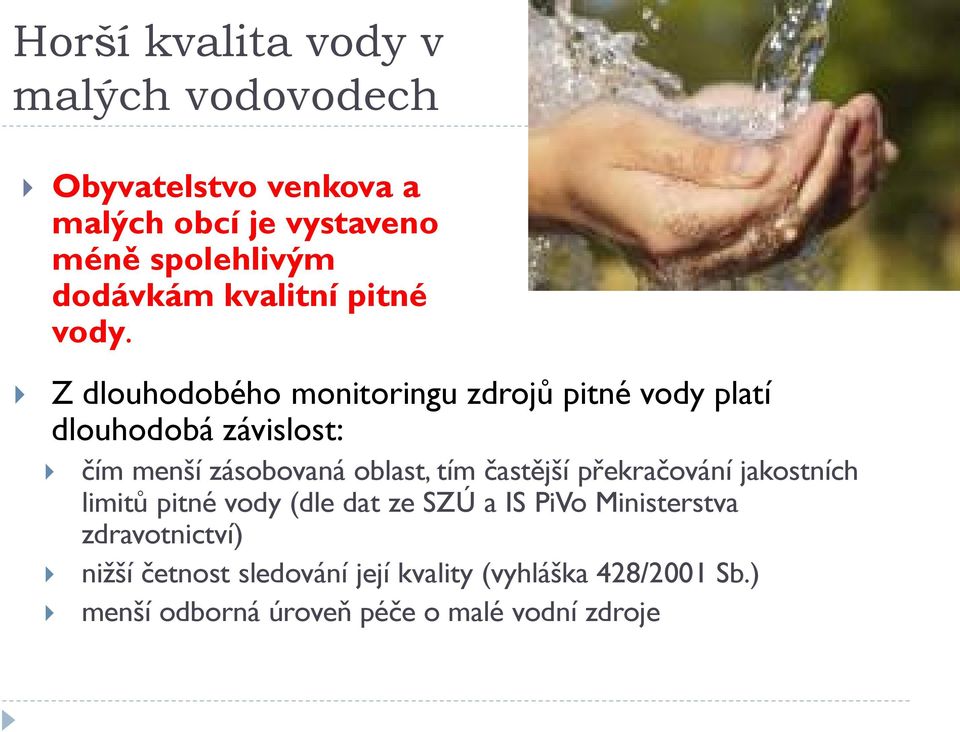 Z dlouhodobého monitoringu zdrojů pitné vody platí dlouhodobá závislost: čím menší zásobovaná oblast, tím