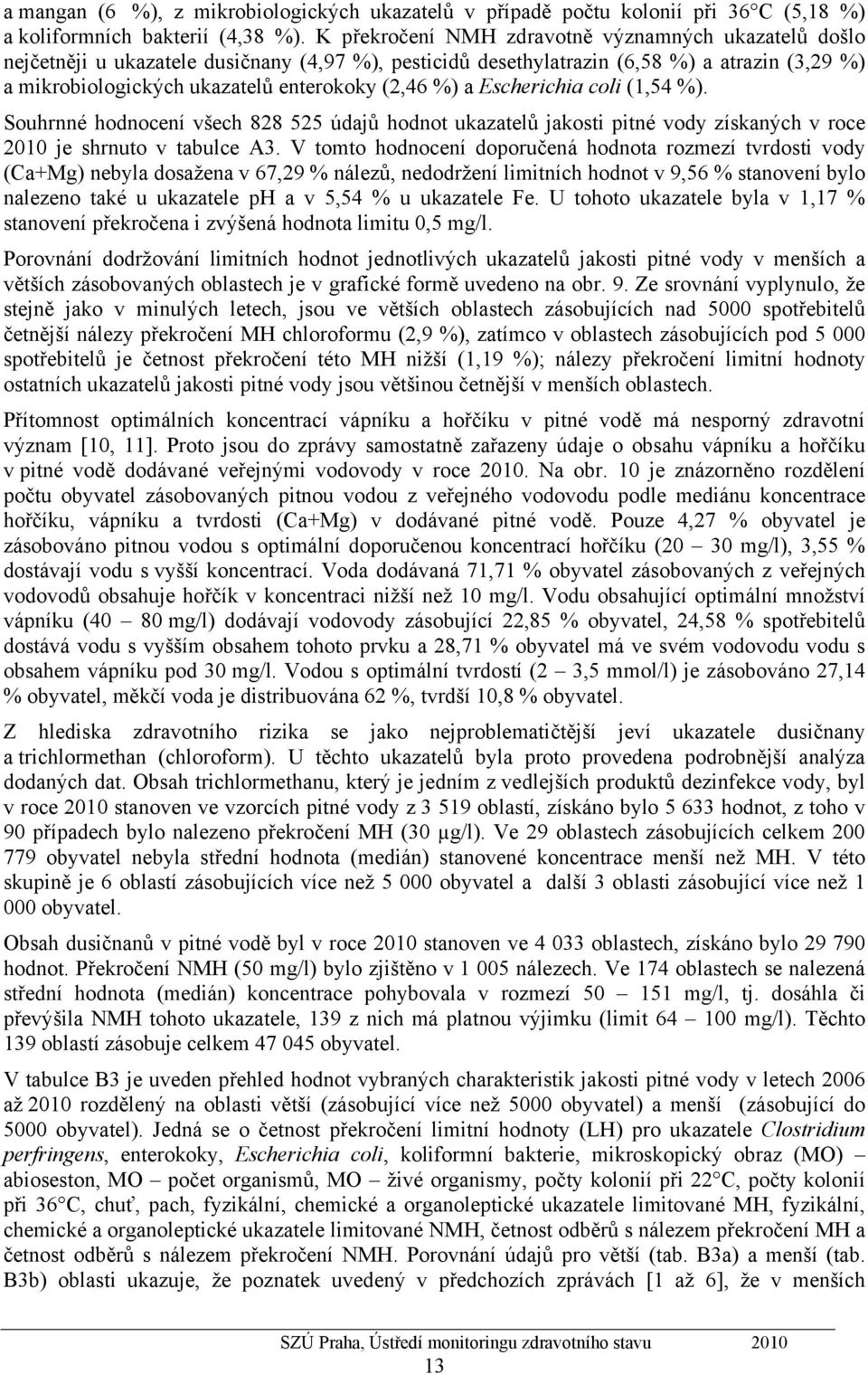 %) a Escherichia coli (1,54 %). Souhrnné hodnocení všech 828 525 údajů hodnot ukazatelů jakosti pitné vody získaných v roce 2010 je shrnuto v tabulce A3.