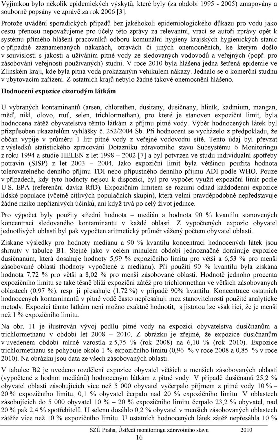 přímého hlášení pracovníků odboru komunální hygieny krajských hygienických stanic o případně zaznamenaných nákazách, otravách či jiných onemocněních, ke kterým došlo v souvislosti s jakostí a