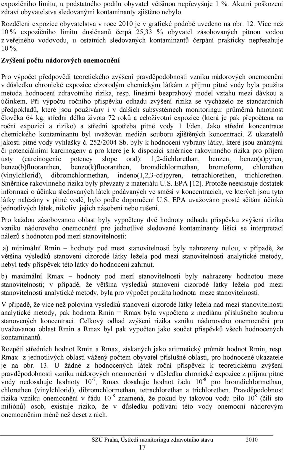 Více než 10 % expozičního limitu dusičnanů čerpá 25,33 % obyvatel zásobovaných pitnou vodou z veřejného vodovodu, u ostatních sledovaných kontaminantů čerpání prakticky nepřesahuje 10 %.