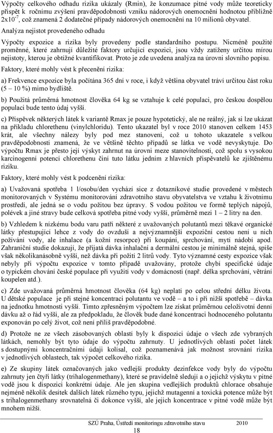 Nicméně použité proměnné, které zahrnují důležité faktory určující expozici, jsou vždy zatíženy určitou mírou nejistoty, kterou je obtížné kvantifikovat.