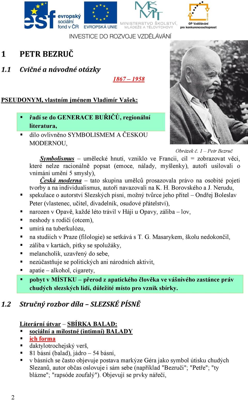 1 Petr Bezruč Symbolismus umělecké hnutí, vzniklo ve Francii, cíl = zobrazovat věci, které nelze racionálně popsat (emoce, nálady, myšlenky), autoři usilovali o vnímání umění 5 smysly), Česká moderna