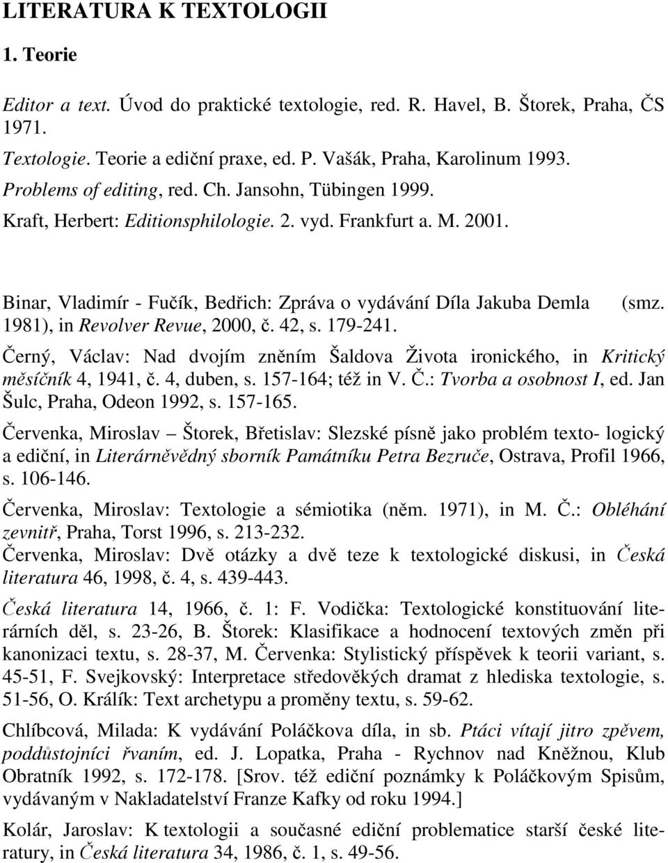 Binar, Vladimír - Fuík, Bedich: Zpráva o vydávání Díla Jakuba Demla 1981), in Revolver Revue, 2000,. 42, s. 179-241. (smz.