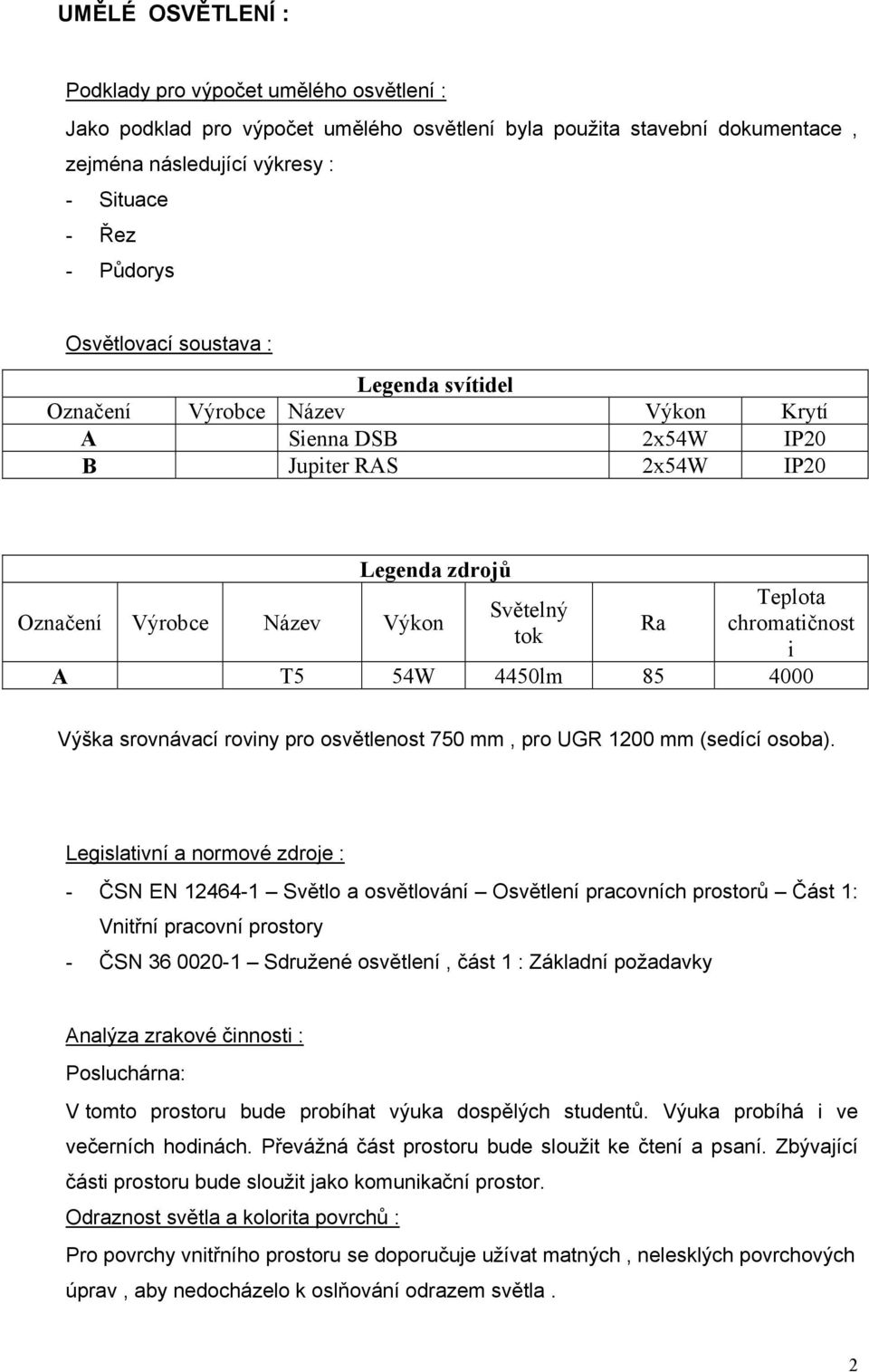 Teplota chromatičnost i A Osram T5 54W 4450lm 85 4000 Výška srovnávací roviny pro osvětlenost 750 mm, pro UGR 1200 mm (sedící osoba).