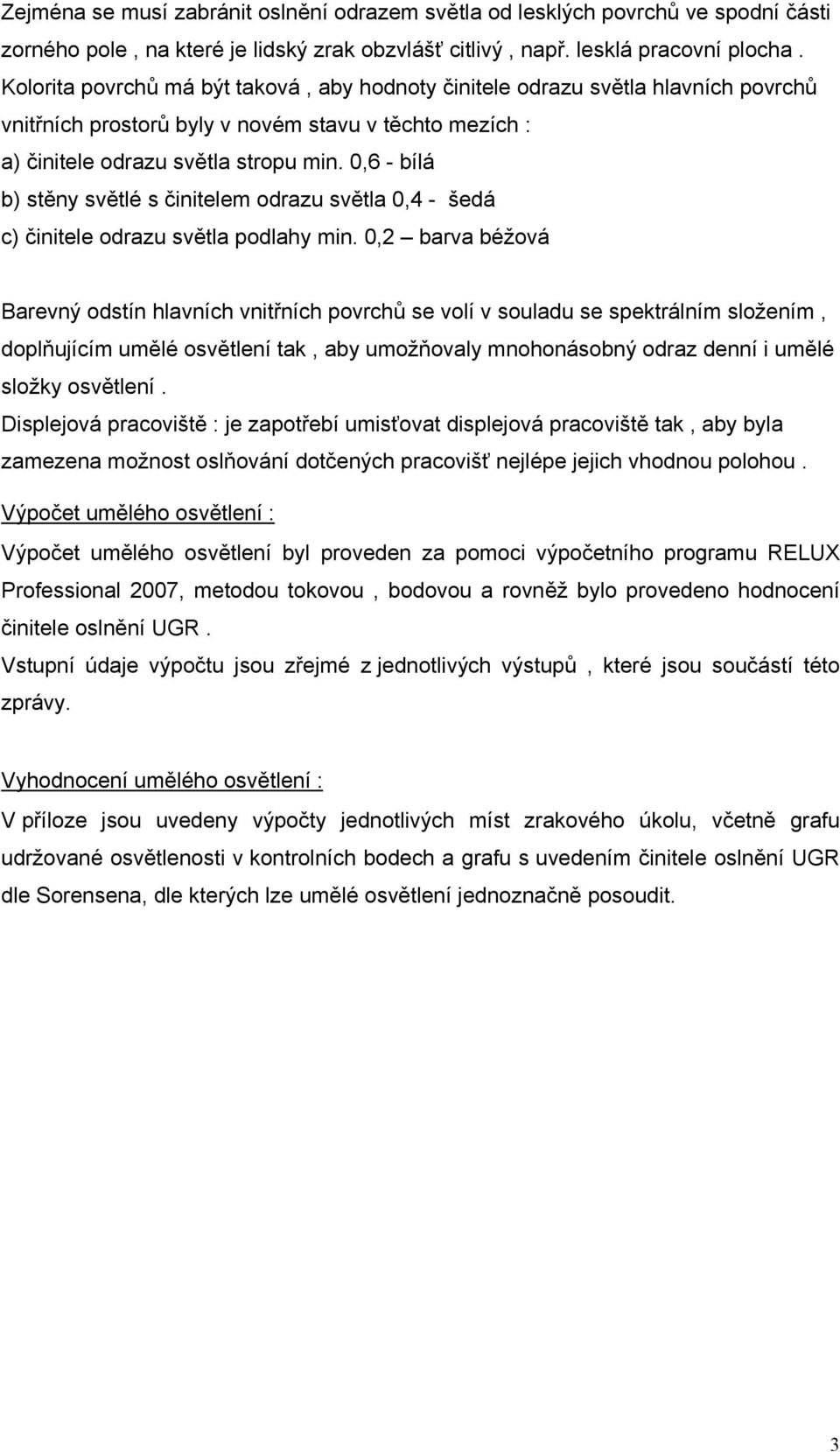 0,6 - bílá b) stěny světlé s činitelem odrazu světla 0,4 - šedá c) činitele odrazu světla podlahy min.