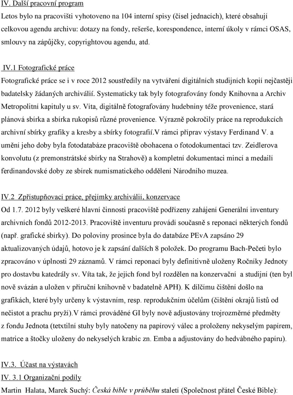 1 Fotografické práce Fotografické práce se i v roce 2012 soustředily na vytváření digitálních studijních kopií nejčastěji badatelsky žádaných archiválií.