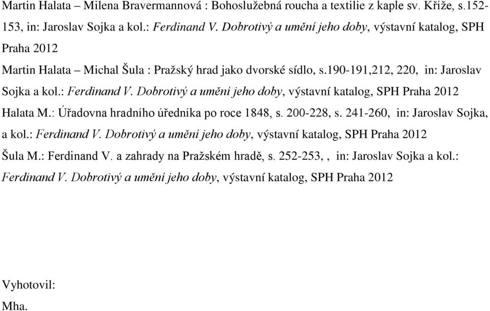 Dobrotivý a umění jeho doby, výstavní katalog, SPH Praha 2012 Halata M.: Úřadovna hradního úředníka po roce 1848, s. 200-228, s. 241-260, in: Jaroslav Sojka, a kol.: Ferdinand V.