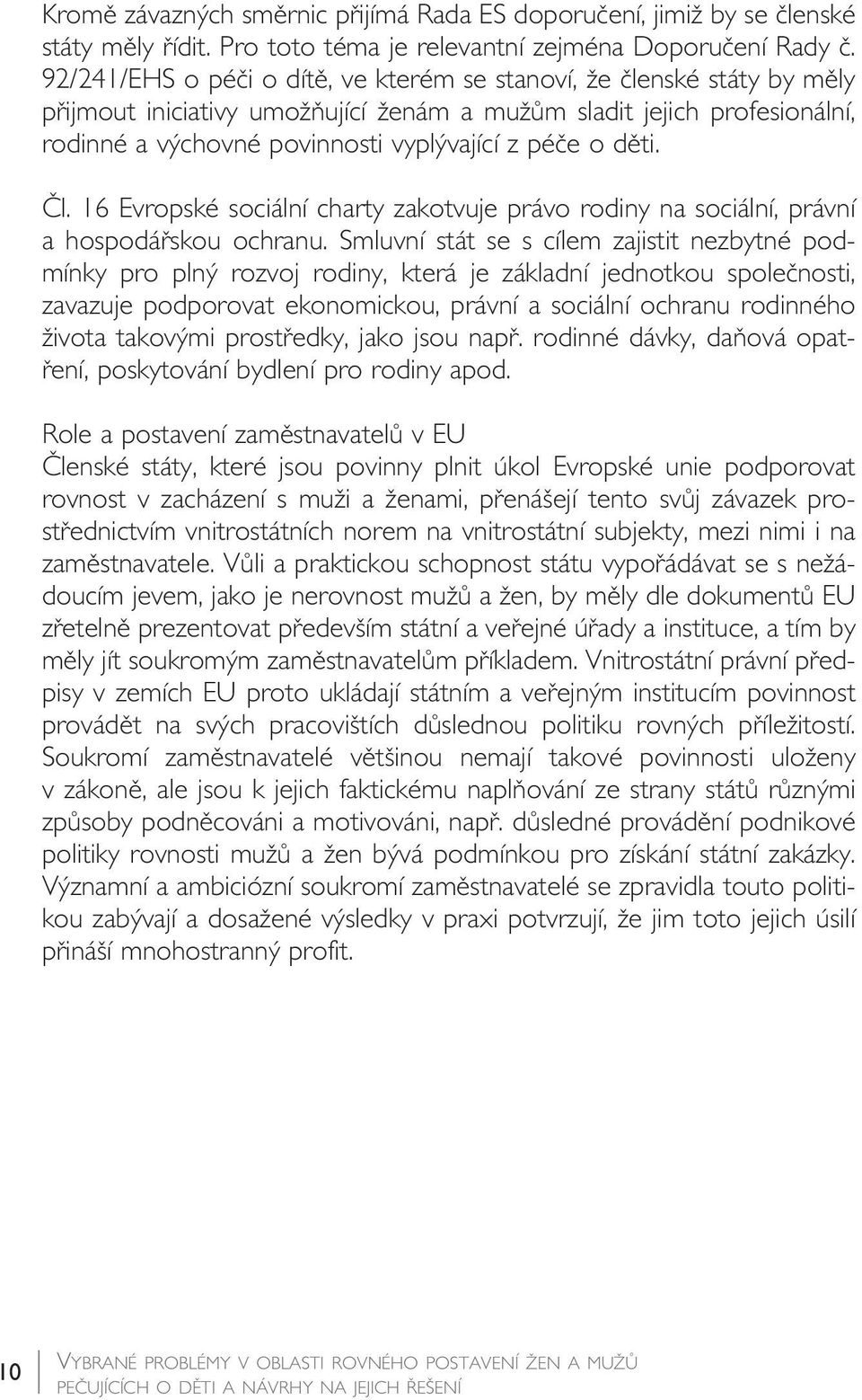 dûti. âl. 16 Evropské sociální charty zakotvuje právo rodiny na sociální, právní a hospodáfiskou ochranu.
