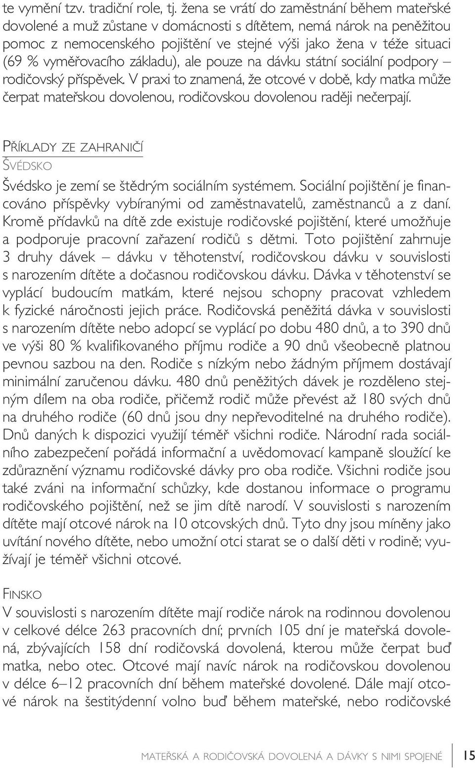 vymûfiovacího základu), ale pouze na dávku státní sociální podpory rodiãovsk pfiíspûvek.