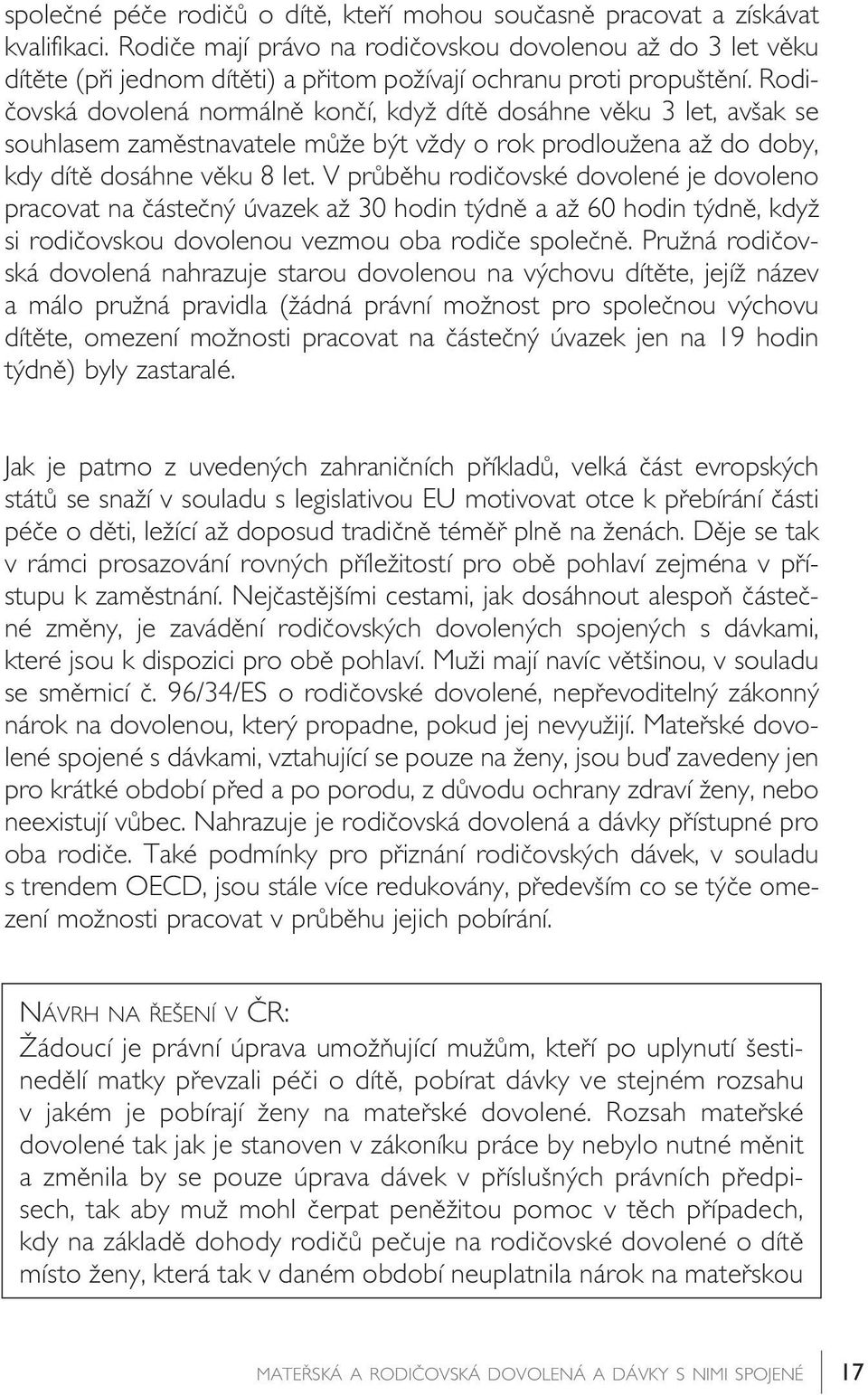 Rodiãovská dovolená normálnû konãí, kdyï dítû dosáhne vûku 3 let, av ak se souhlasem zamûstnavatele mûïe b t vïdy o rok prodlouïena aï do doby, kdy dítû dosáhne vûku 8 let.