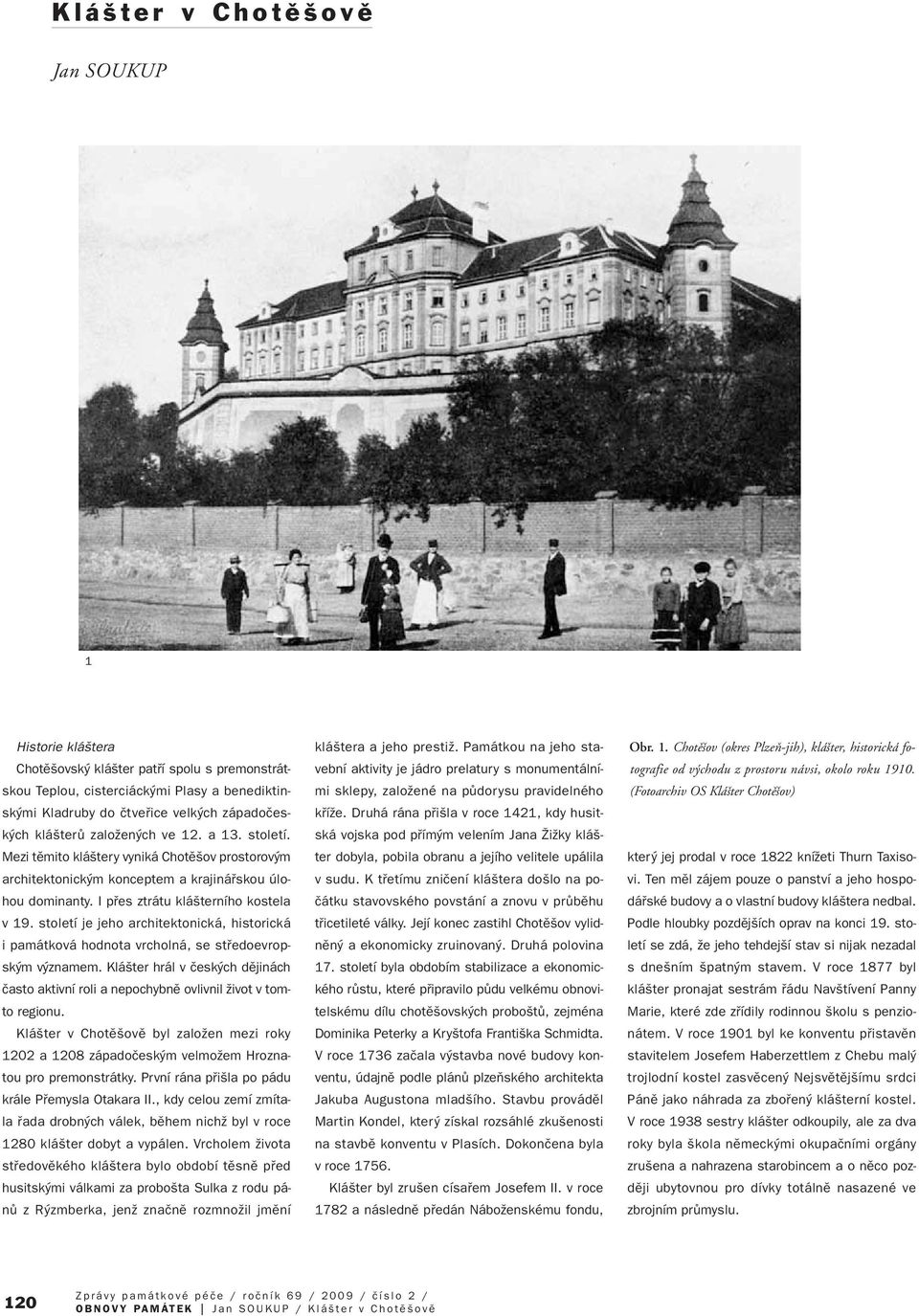 století je jeho architektonická, historická i památková hodnota vrcholná, se stfiedoevropsk m v znamem. Klá ter hrál v ãesk ch dûjinách ãasto aktivní roli a nepochybnû ovlivnil Ïivot v tomto regionu.