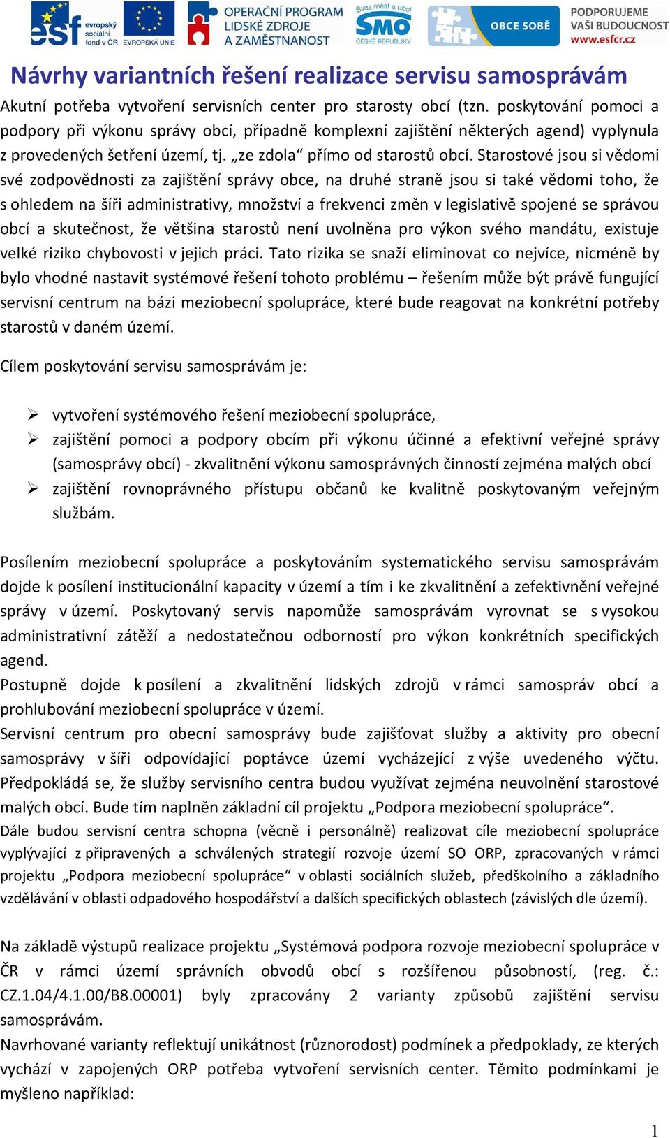 Starostové jsou si vědomi své zodpovědnosti za zajištění správy obce, na druhé straně jsou si také vědomi toho, že s ohledem na šíři administrativy, množství a frekvenci změn v legislativě spojené se