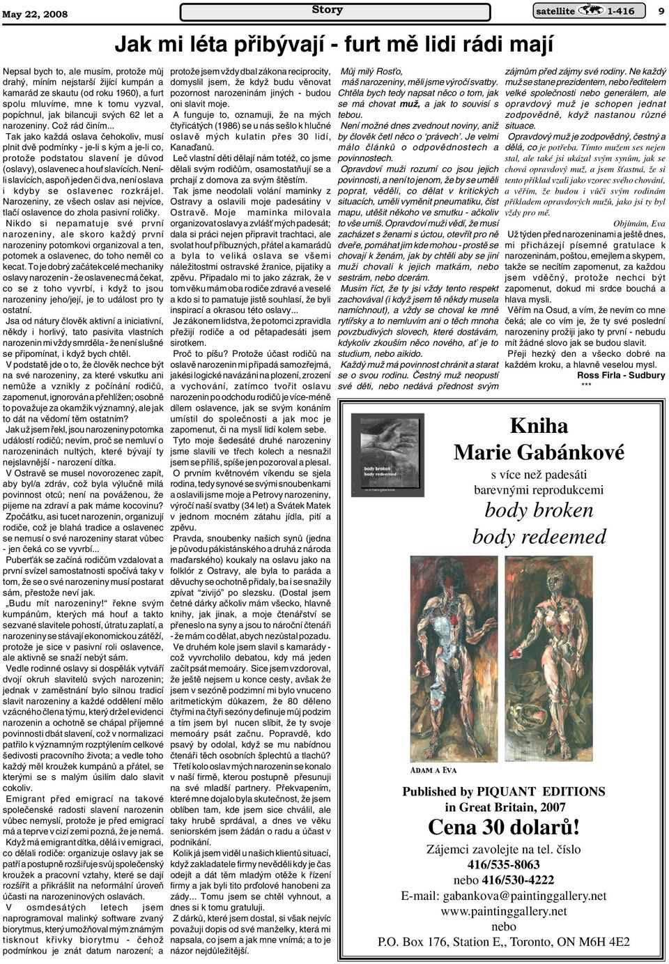 Neníli slavících, aspoà jeden ãi dva, není oslava i kdyby se oslavenec rozkrájel. Narozeniny, ze v ech oslav asi nejvíce, tlaãí oslavence do zhola pasivní roliãky.