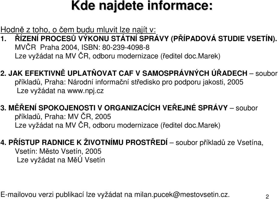 JAK EFEKTIVNĚ UPLATŇOVAT CAF V SAMOSPRÁVNÝCH ÚŘADECH soubor příkladů, Praha: Národní informační středisko pro podporu jakosti, 2005 Lze vyžádat na www.npj.cz 3.