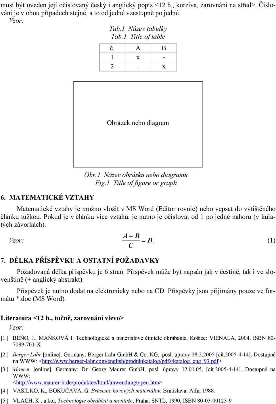 MATEMATICKÉ VZTAHY Matematické vztahy je možno vložit v MS Word (Editor rovnic) nebo vepsat do vytištěného článku tužkou.