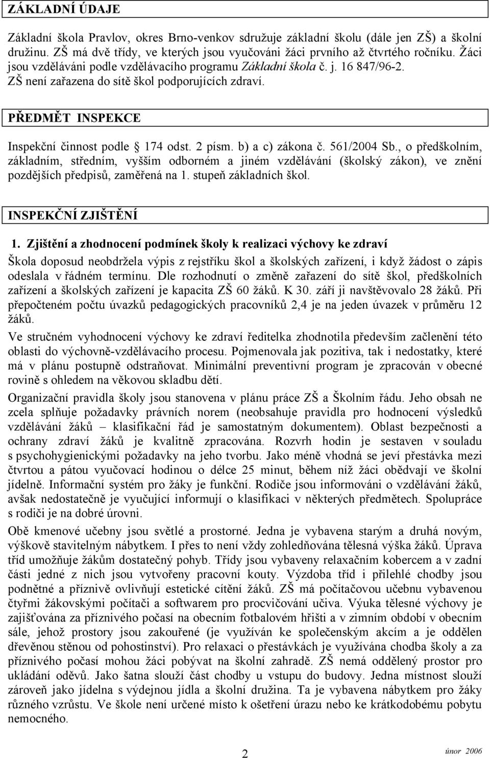 b) a c) zákona č. 561/2004 Sb., o předškolním, základním, středním, vyšším odborném a jiném vzdělávání (školský zákon), ve znění pozdějších předpisů, zaměřená na 1. stupeň základních škol.