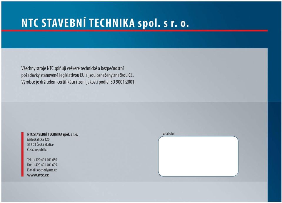 jsou označeny značkou CE. Výrobce je držitelem certifikátu řízení jakosti podle ISO 9001:2001.