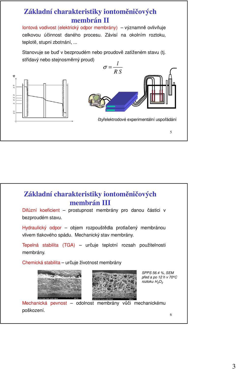 střídavý nebo stejnosměrný proud) σ = l R S čtyřelektrodové experimentální uspořádání 5 Základní charakteristiky iontoměničových membrán III Difúzní koeficient prostupnost membrány pro danou částici