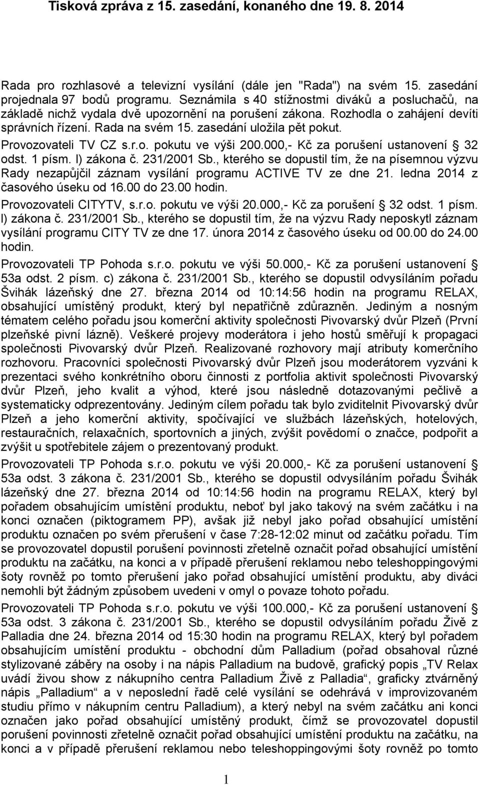 Provozovateli TV CZ s.r.o. pokutu ve výši 200.000,- Kč za porušení ustanovení 32 odst. 1 písm. l) zákona č. 231/2001 Sb.