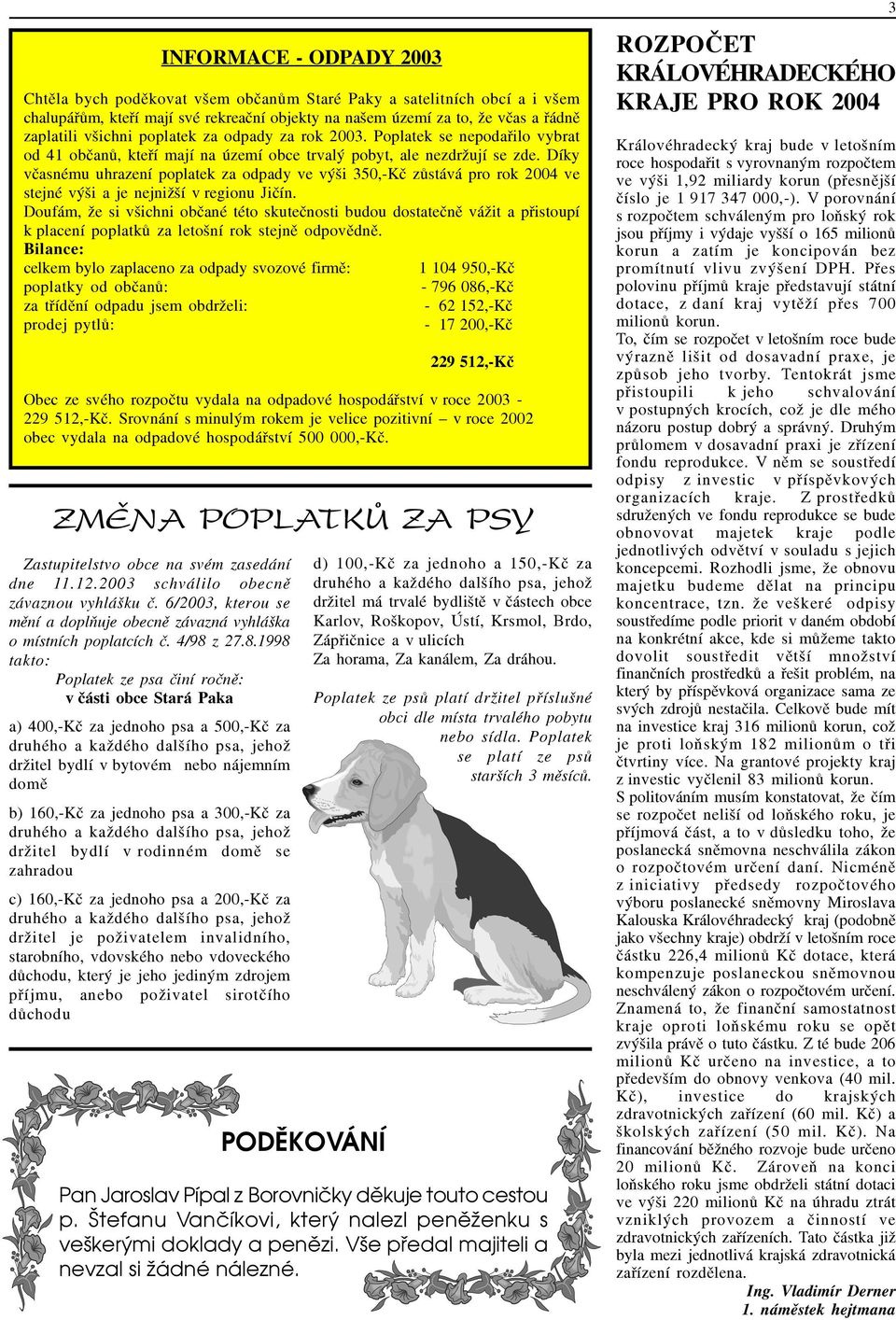 zùstává pro rok 2004 ve stejné výši a je nejnižší v regionu Jièín Doufám, že si všichni obèané této skuteènosti budou dostateènì vážit a pøistoupí k placení poplatkù za letošní rok stejnì odpovìdnì
