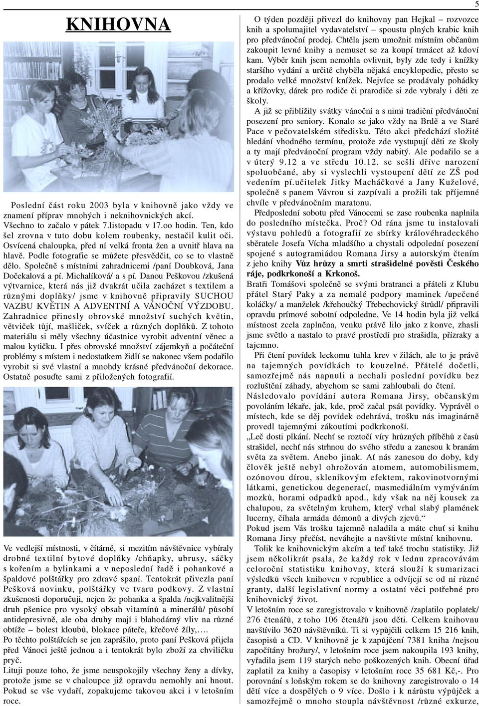 Doubková, Jana Doèekalová a pí Michalíková/ a s pí Danou Peškovou /zkušená výtvarnice, která nás již dvakrát uèila zacházet s textilem a rùznými doplòky/ jsme v knihovnì pøipravily SUCHOU VAZBU