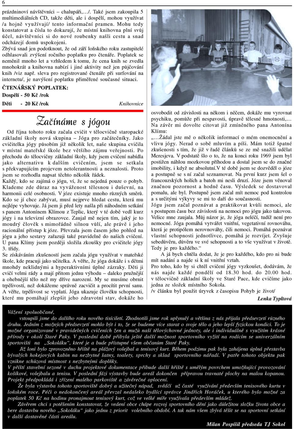 zvýšení roèního poplatku pro ètenáøe Poplatek se nemìnil mnoho let a vzhledem k tomu, že cena knih se zvedla mnohokrát a knihovna nabízí i jiné aktivity než jen pùjèování knih /viz napø sleva pro