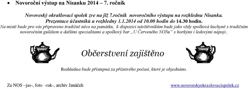 Na místě bude pro vás připraveno tradičně něco na památku, k dispozici návštěvníkům bude jako vždy spolková kuchyně s tradičním novoročním