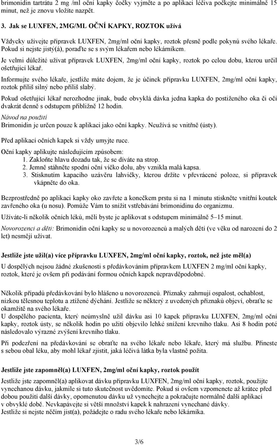 Pokud si nejste jistý(á), poraďte se s svým lékařem nebo lékárníkem. Je velmi důležité užívat přípravek LUXFEN, 2mg/ml oční kapky, roztok po celou dobu, kterou určil ošetřující lékař.