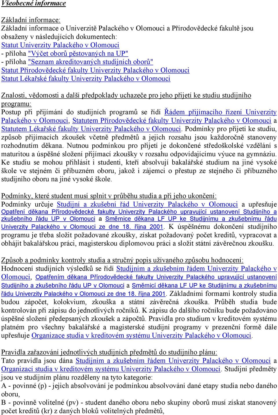 v Olomouci Znalosti, vědomosti a další předpoklady uchazeče pro jeho přijetí ke studiu studijního programu: Postup při přijímání do studijních programů se řídí Řádem přijímacího řízení Univerzity