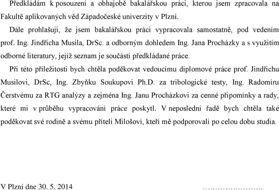 Jana Procházky a s využitím odborné literatury, jejíž seznam je součástí předkládané práce. Při této příležitosti bych chtěla poděkovat vedoucímu diplomové práce prof. Jindřichu Musilovi, DrSc, Ing.